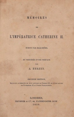 [Записки императрицы Екатерины II, написанные ею самой / Предисл. А. Герцена. 2-е изд., перераб. и доп. восемью письмами Петра III и письмом Екатерины II графу Понятовскому]. Londres: Trubner & Cie, 1859.